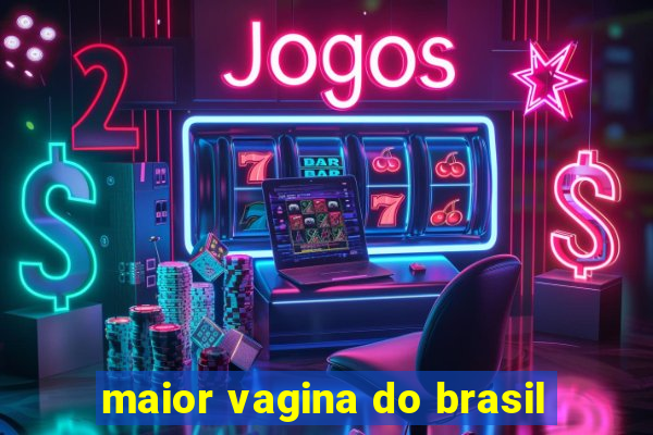 maior vagina do brasil